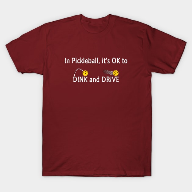 In Pickleball, It's OK to Dink and Drive T-Shirt by numpdog